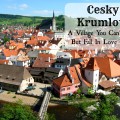 If you haven't been to Cesky Krumlov, you are missing out!