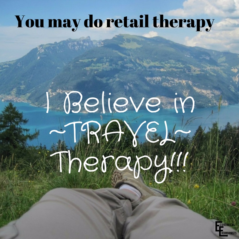 AMEN!!! You may do retail therapy. I do TRAVEL therapy!